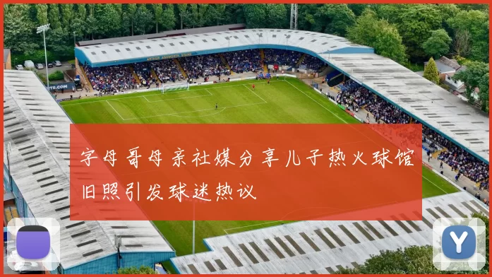 字母哥母亲社媒分享儿子热火球馆旧照引发球迷热议